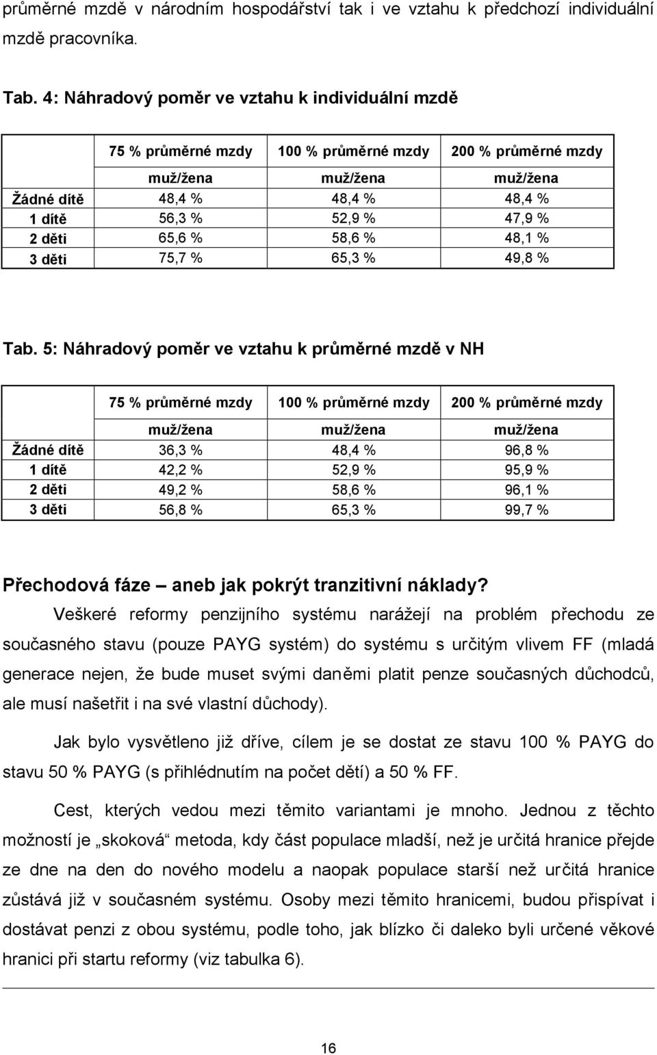 děti 65,6 % 58,6 % 48,1 % 3 děti 75,7 % 65,3 % 49,8 % Tab.