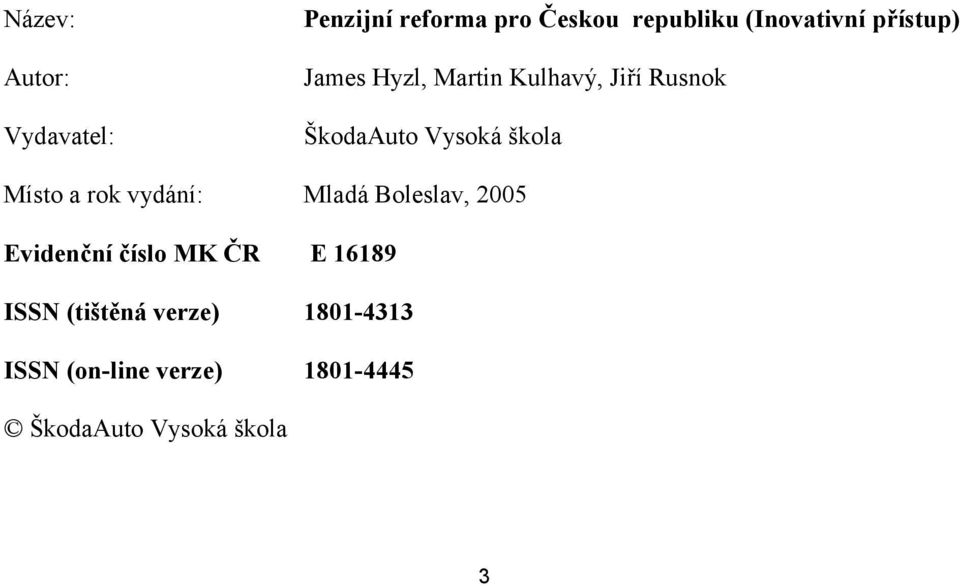 Místo a rok vydání: Mladá Boleslav, 2005 Evidenční číslo MK ČR E 16189 ISSN