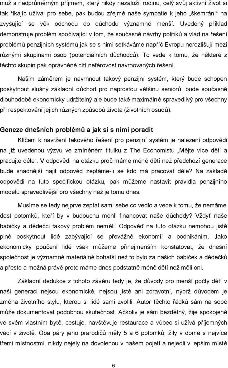 Uvedený příklad demonstruje problém spočívající v tom, že současné návrhy politiků a vlád na řešení problémů penzijních systémů jak se s nimi setkáváme napříč Evropu nerozlišují mezi různými