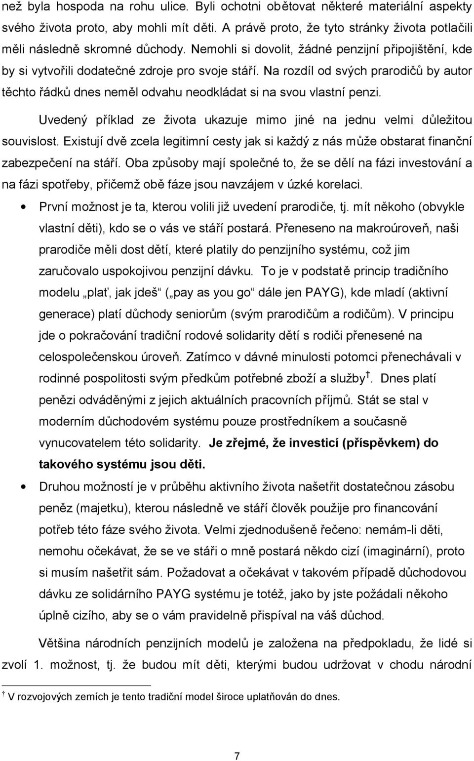 Na rozdíl od svých prarodičů by autor těchto řádků dnes neměl odvahu neodkládat si na svou vlastní penzi. Uvedený příklad ze života ukazuje mimo jiné na jednu velmi důležitou souvislost.