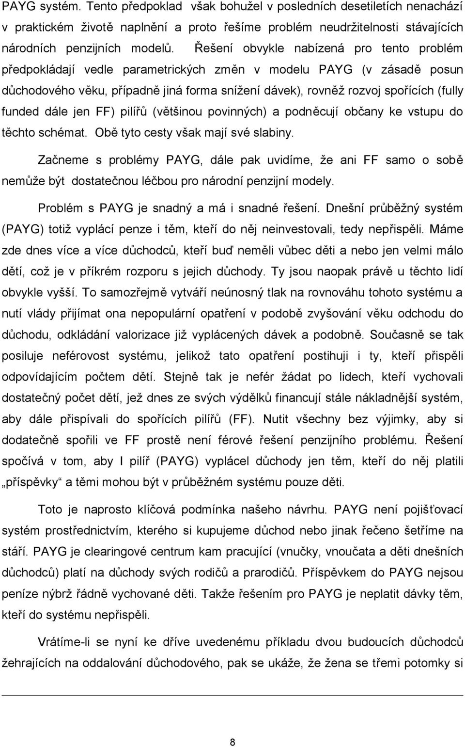 funded dále jen FF) pilířů (většinou povinných) a podněcují občany ke vstupu do těchto schémat. Obě tyto cesty však mají své slabiny.