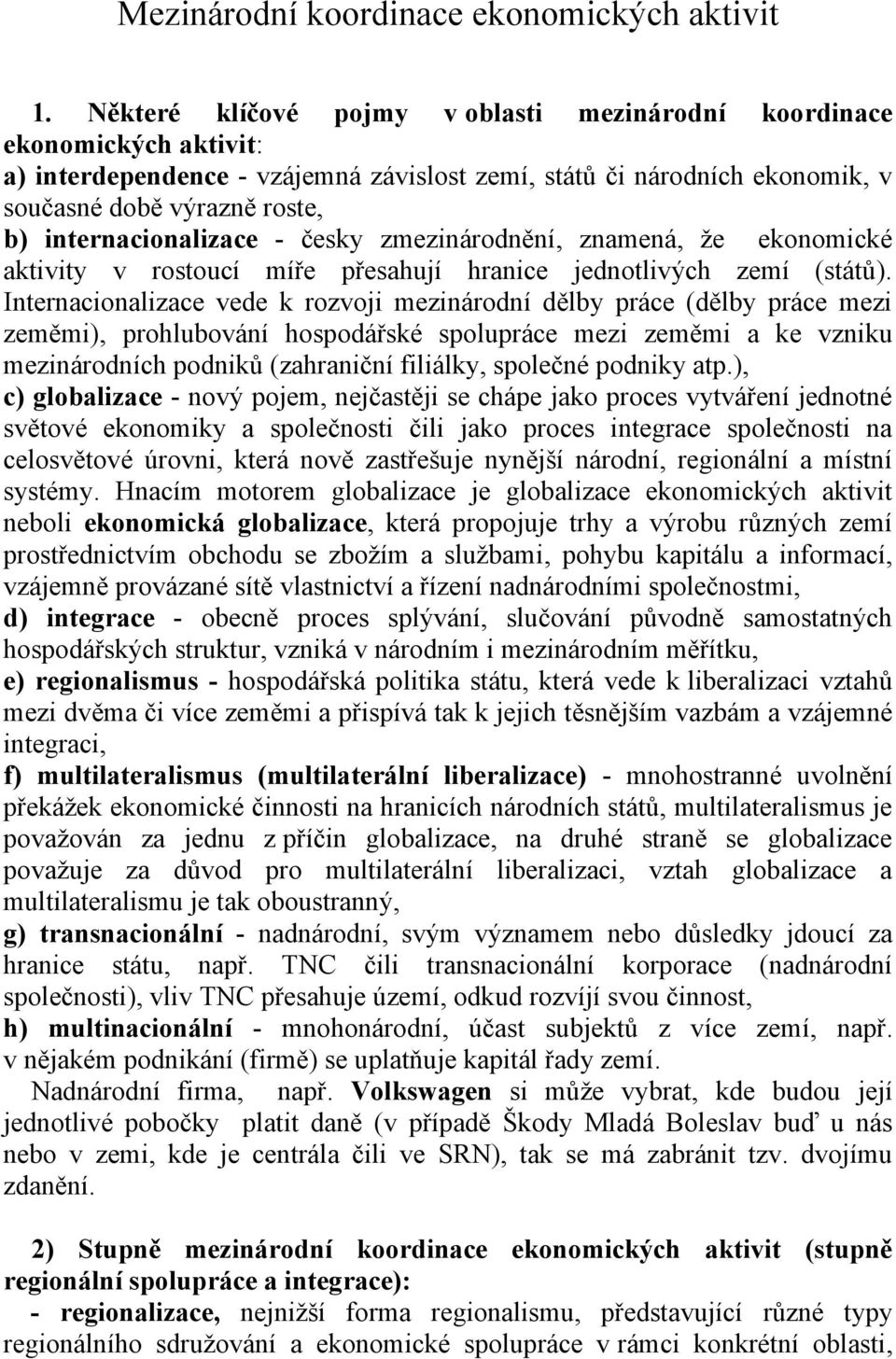 internacionalizace - česky zmezinárodnění, znamená, ţe ekonomické aktivity v rostoucí míře přesahují hranice jednotlivých zemí (států).