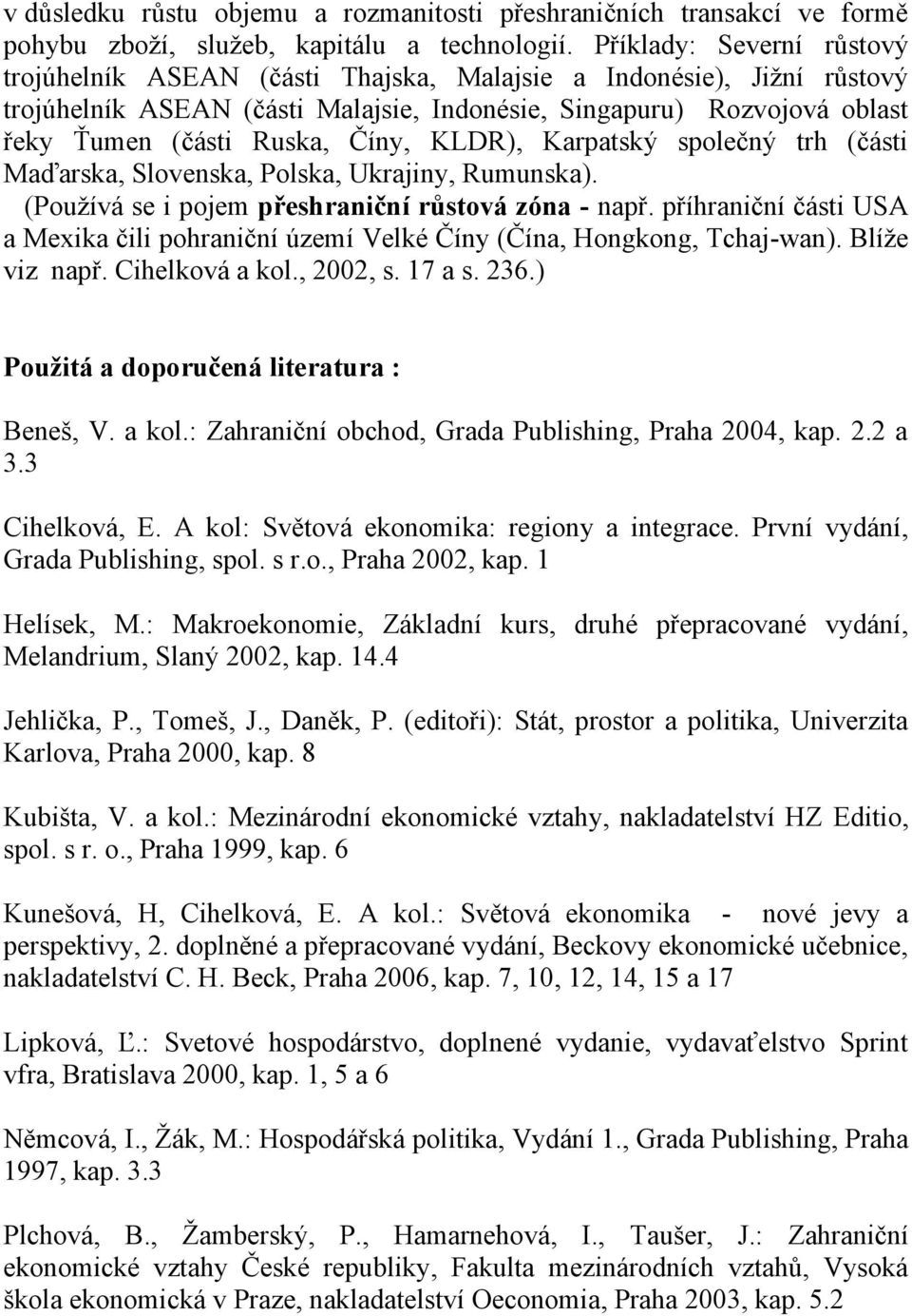 Číny, KLDR), Karpatský společný trh (části Maďarska, Slovenska, Polska, Ukrajiny, Rumunska). (Pouţívá se i pojem přeshraniční růstová zóna - např.