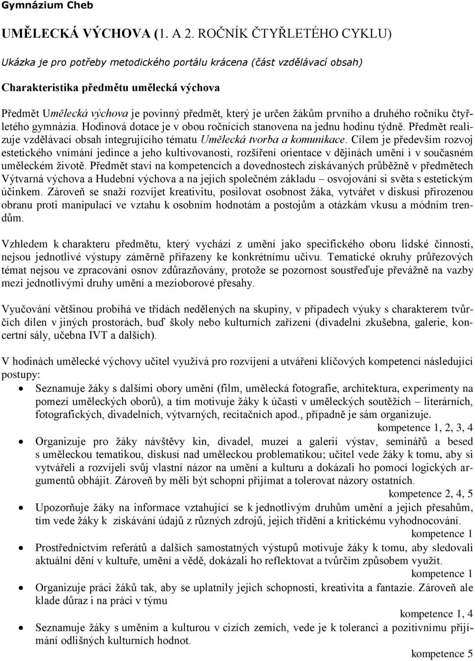 určen žákům prvního a druhého ročníku čtyřletého gymnázia. Hodinová dotace je v obou ročnících stanovena na jednu hodinu týdně.