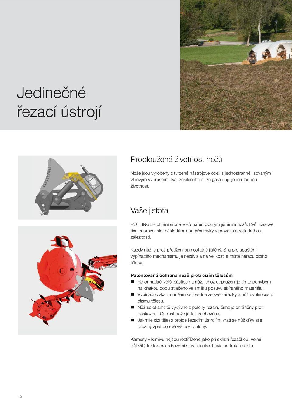 Každý nůž je proti přetížení samostatně jištěný. Síla pro spuštění vypínacího mechanismu je nezávislá na velikosti a místě nárazu cizího tělesa.