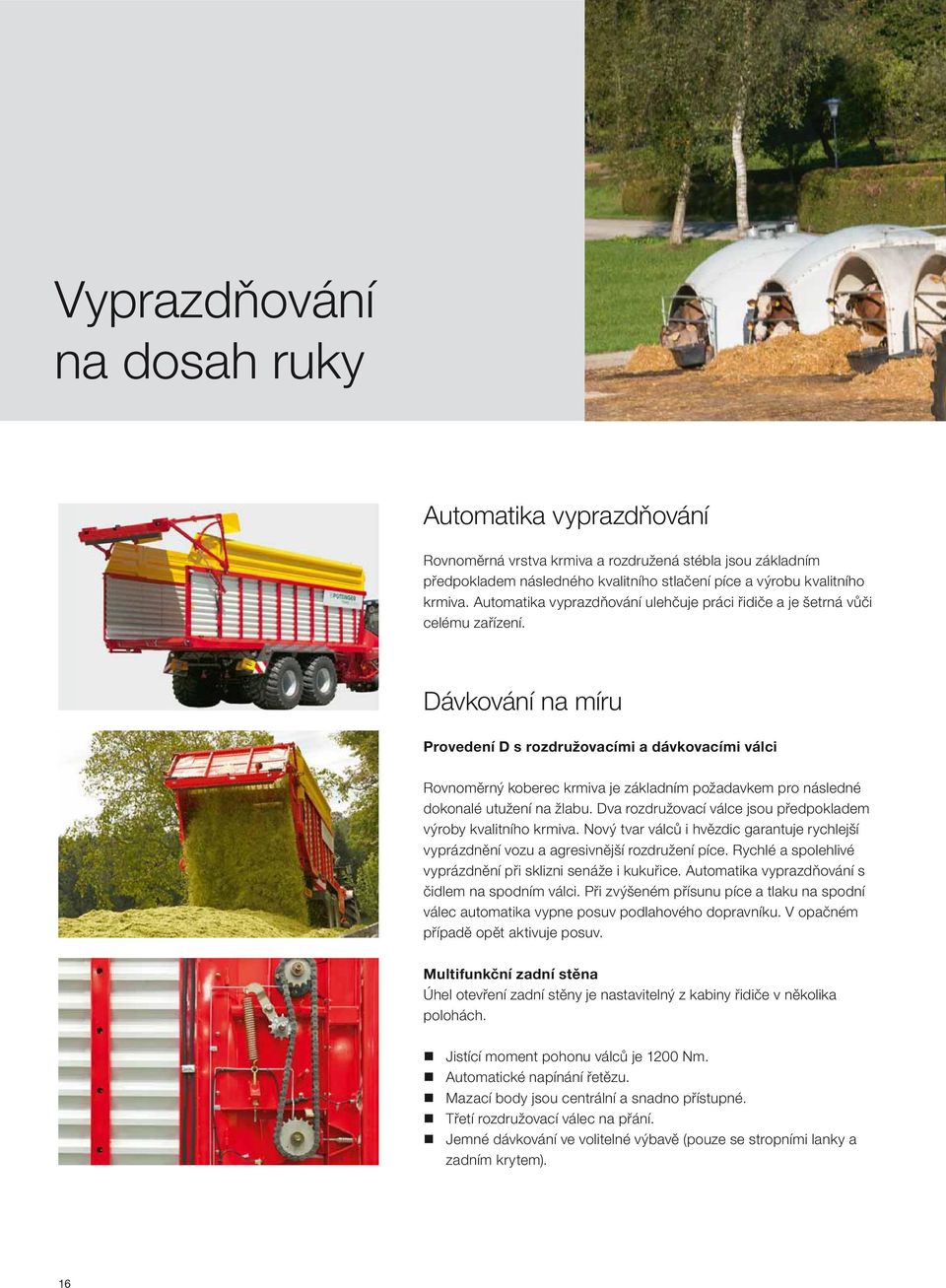 Dávkování na míru Provedení D s rozdružovacími a dávkovacími válci Rovnoměrný koberec krmiva je základním požadavkem pro následné dokonalé utužení na žlabu.