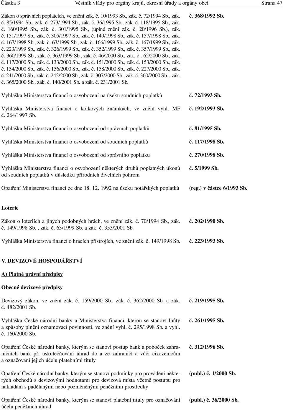 , zák. č. 167/1998 Sb., zák. č. 63/1999 Sb., zák. č. 166/1999 Sb., zák. č. 167/1999 Sb., zák. č. 223/1999 Sb., zák. č. 326/1999 Sb., zák. č. 352/1999 Sb., zák. č. 357/1999 Sb., zák. č. 360/1999 Sb.