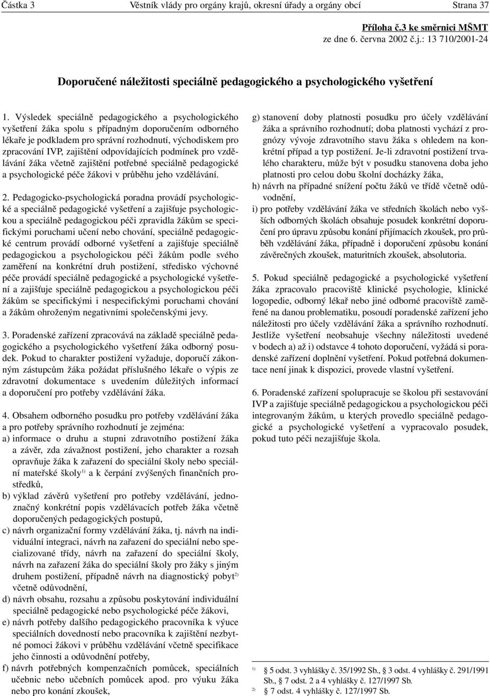 odpovídajících podmínek pro vzdělávání žáka včetně zajištění potřebné speciálně pedagogické a psychologické péče žákovi v průběhu jeho vzdělávání. 2.