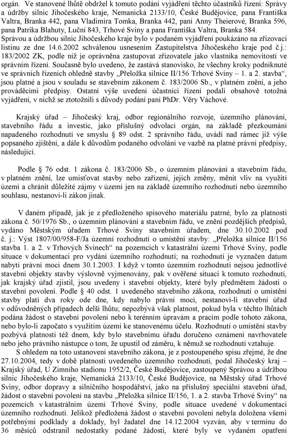 Vladimíra Tomka, Branka 442, paní Anny Theierové, Branka 596, pana Patrika Blahuty, Luční 843, Trhové Sviny a pana Františka Valtra, Branka 584.