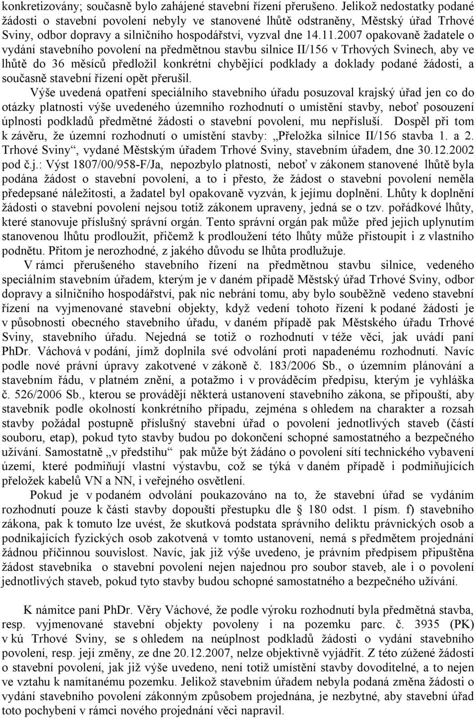 2007 opakovaně žadatele o vydání stavebního povolení na předmětnou stavbu silnice II/156 v Trhových Svinech, aby ve lhůtě do 36 měsíců předložil konkrétní chybějící podklady a doklady podané žádosti,