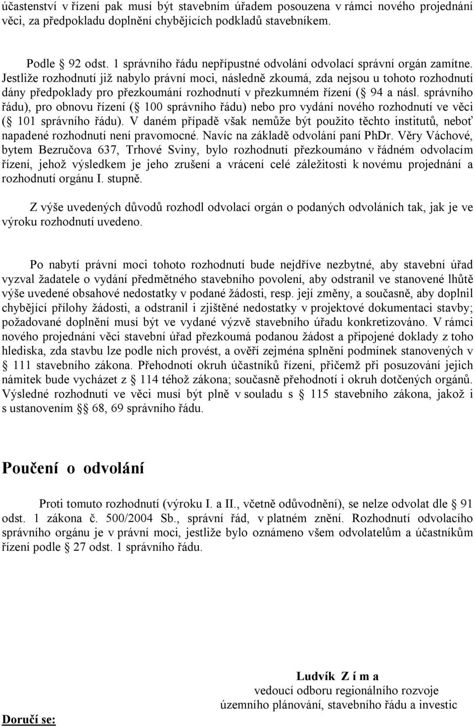 Jestliže rozhodnutí již nabylo právní moci, následně zkoumá, zda nejsou u tohoto rozhodnutí dány předpoklady pro přezkoumání rozhodnutí v přezkumném řízení ( 94 a násl.