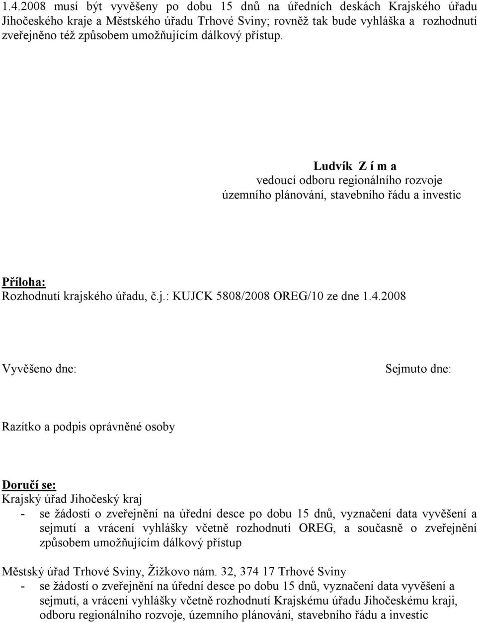 4.2008 Vyvěšeno dne: Sejmuto dne: Razítko a podpis oprávněné osoby Doručí se: Krajský úřad Jihočeský kraj - se žádostí o zveřejnění na úřední desce po dobu 15 dnů, vyznačení data vyvěšení a sejmutí a