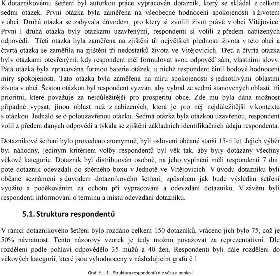 Třetí otázka byla zaměřena na zjištění tří největších předností života v této obci a čtvrtá otázka se zaměřila na zjištění tří nedostatků života ve Vitějovicích.