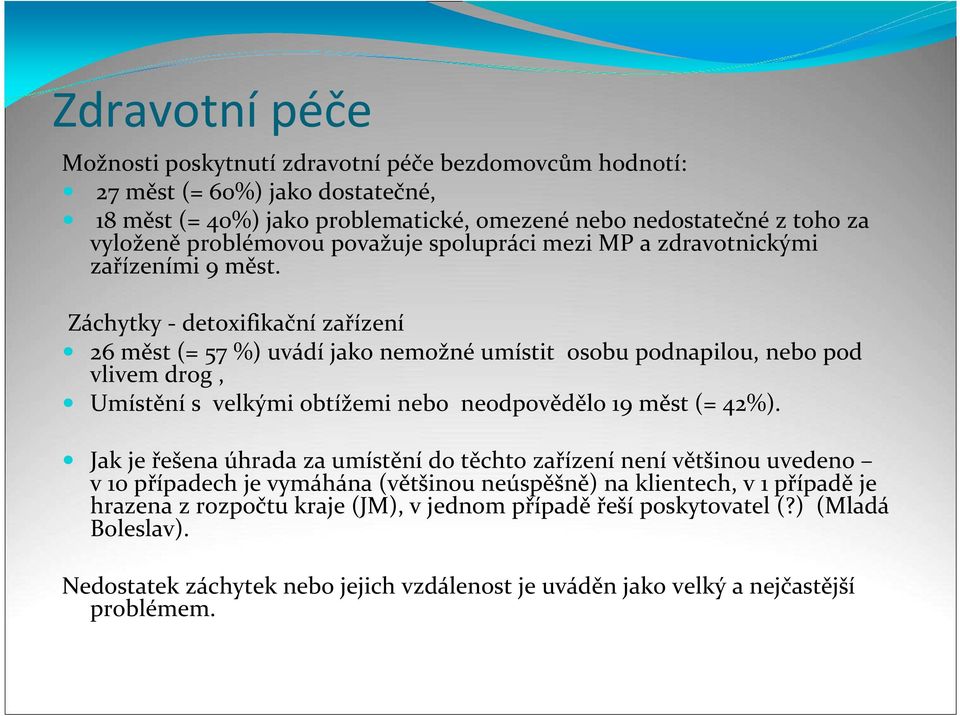 Záchytky - detoxifikační zařízení 26 měst (= 57 %) uvádí jako nemožné umístit osobu podnapilou, nebo pod vlivem drog, Umístění s velkými obtížemi nebo neodpovědělo 19 měst (= 42%).