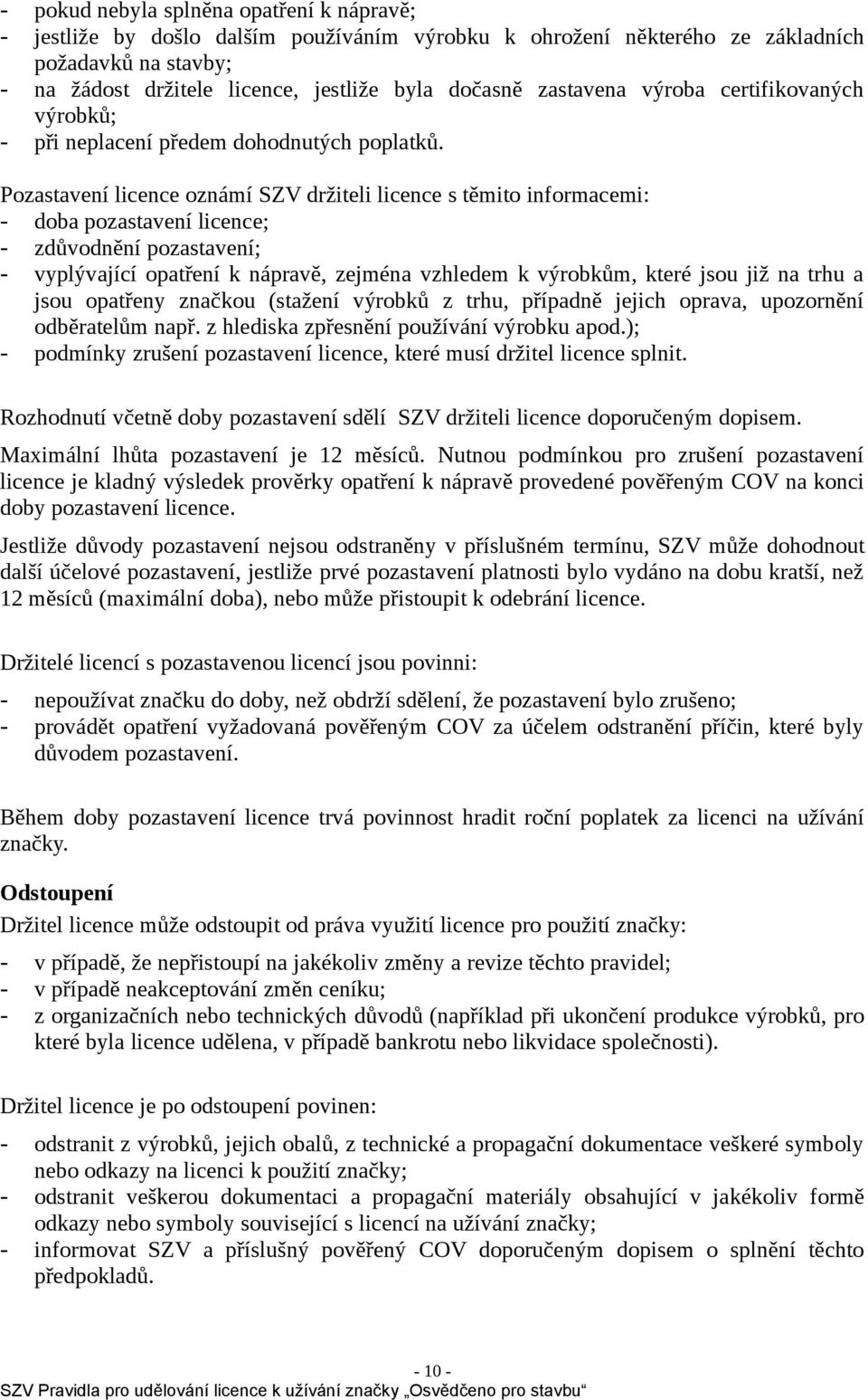 Pozastavení licence oznámí SZV držiteli licence s těmito informacemi: - doba pozastavení licence; - zdůvodnění pozastavení; - vyplývající opatření k nápravě, zejména vzhledem k výrobkům, které jsou