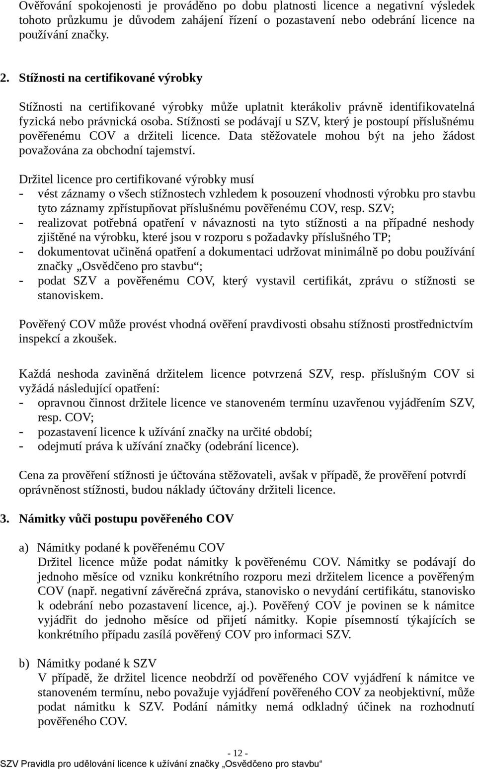 Stížnosti se podávají u SZV, který je postoupí příslušnému pověřenému COV a držiteli licence. Data stěžovatele mohou být na jeho žádost považována za obchodní tajemství.