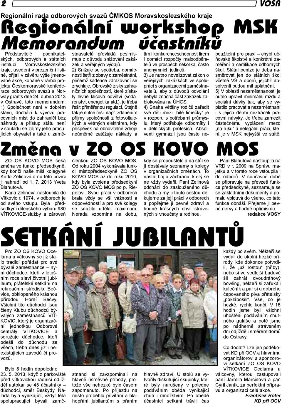 dubna 2013 v Ostravě, toto memorandum: 1) Společnost není v dobrém stavu, dochází k vývozu pracovních míst do zahraničí bez náhrady a přístup státu není v souladu se zájmy jeho pracujících obyvatel a