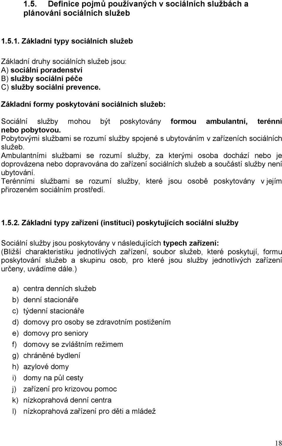 Pobytovými službami se rozumí služby spojené s ubytováním v zařízeních sociálních služeb.