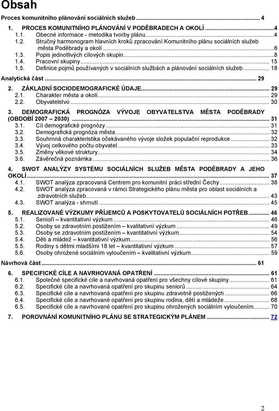 1.5. Definice pojmů používaných v sociálních službách a plánování sociálních služeb... 18 Analytická část... 29 2. ZÁKLADNÍ SOCIODEMOGRAFICKÉ ÚDAJE... 29 2.1. Charakter města a okolí... 29 2.2. Obyvatelstvo.