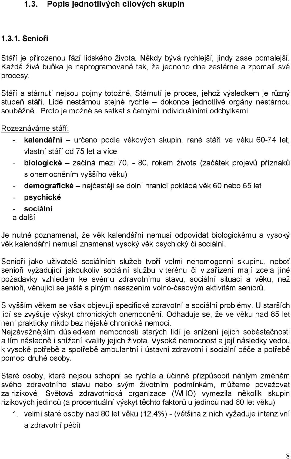 Lidé nestárnou stejně rychle dokonce jednotlivé orgány nestárnou souběžně.. Proto je možné se setkat s četnými individuálními odchylkami.