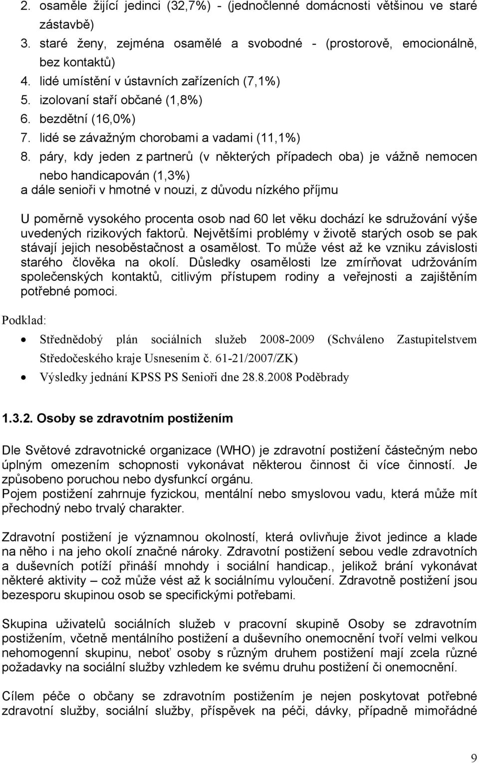 páry, kdy jeden z partnerů (v některých případech oba) je vážně nemocen nebo handicapován (1,3%) a dále senioři v hmotné v nouzi, z důvodu nízkého příjmu U poměrně vysokého procenta osob nad 60 let