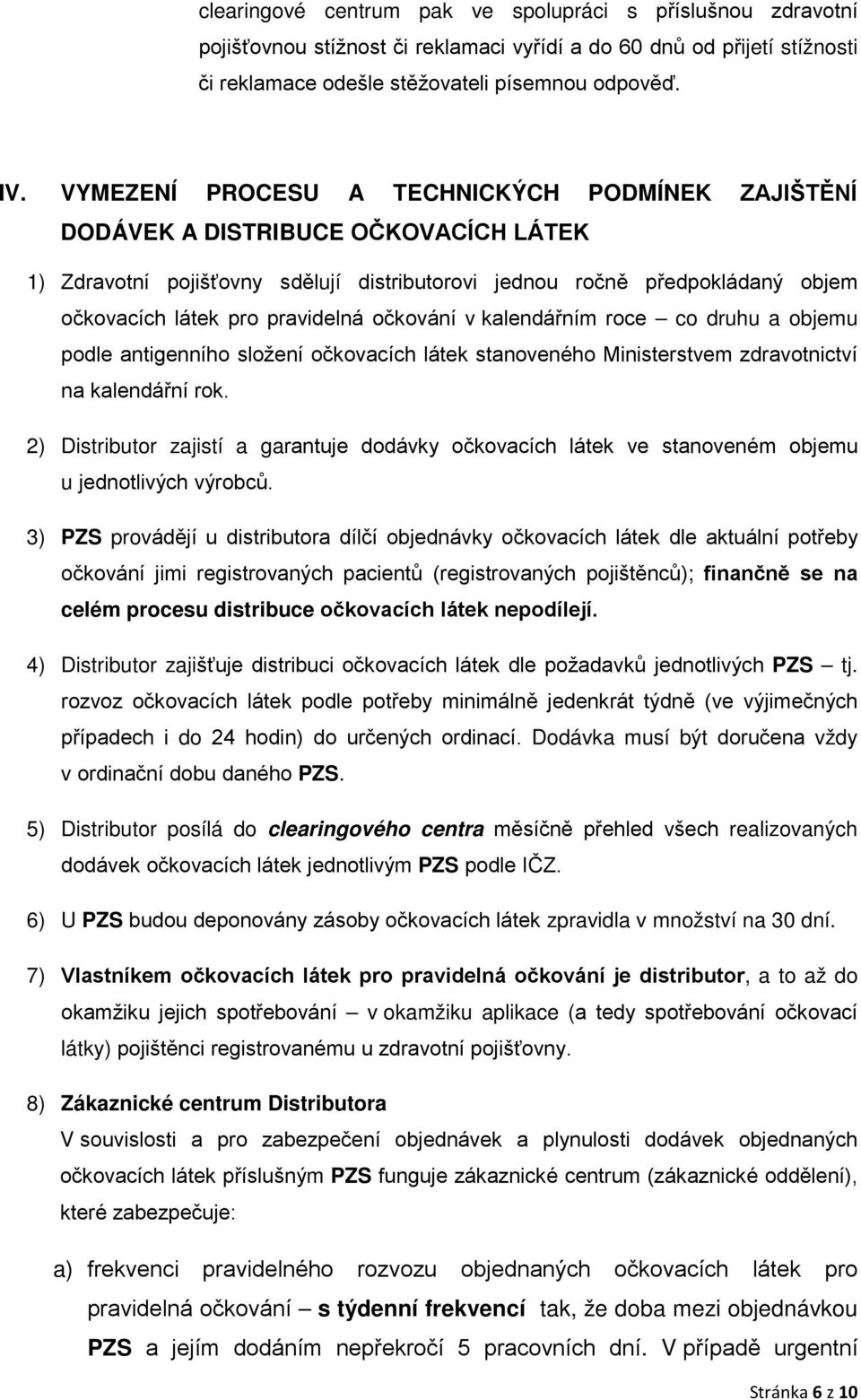 očkování v kalendářním roce co druhu a objemu podle antigenního složení očkovacích látek stanoveného Ministerstvem zdravotnictví na kalendářní rok.