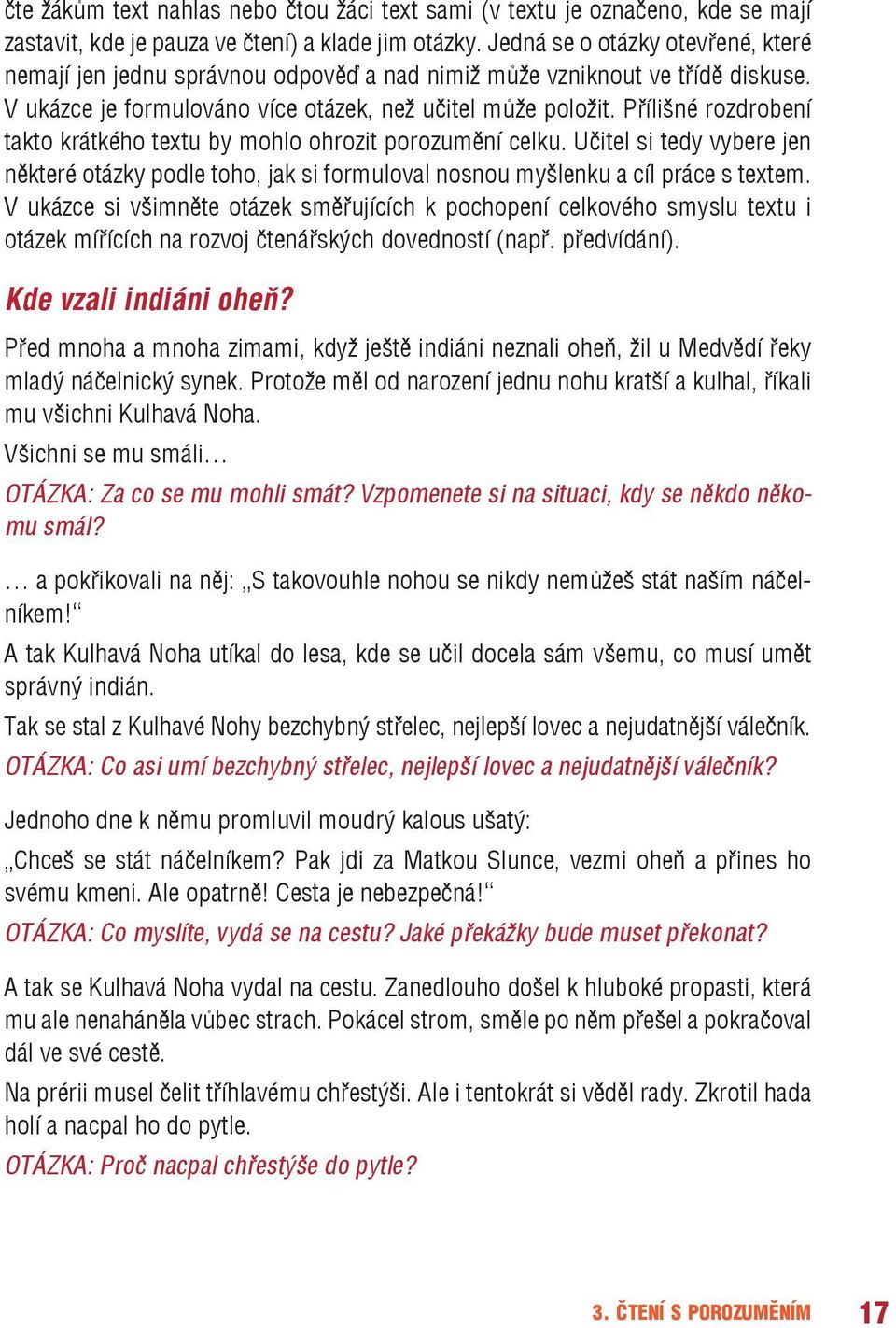 Přílišné rozdrobení takto krátkého textu by mohlo ohrozit porozumění celku. Učitel si tedy vybere jen některé otázky podle toho, jak si formuloval nosnou myšlenku a cíl práce s textem.