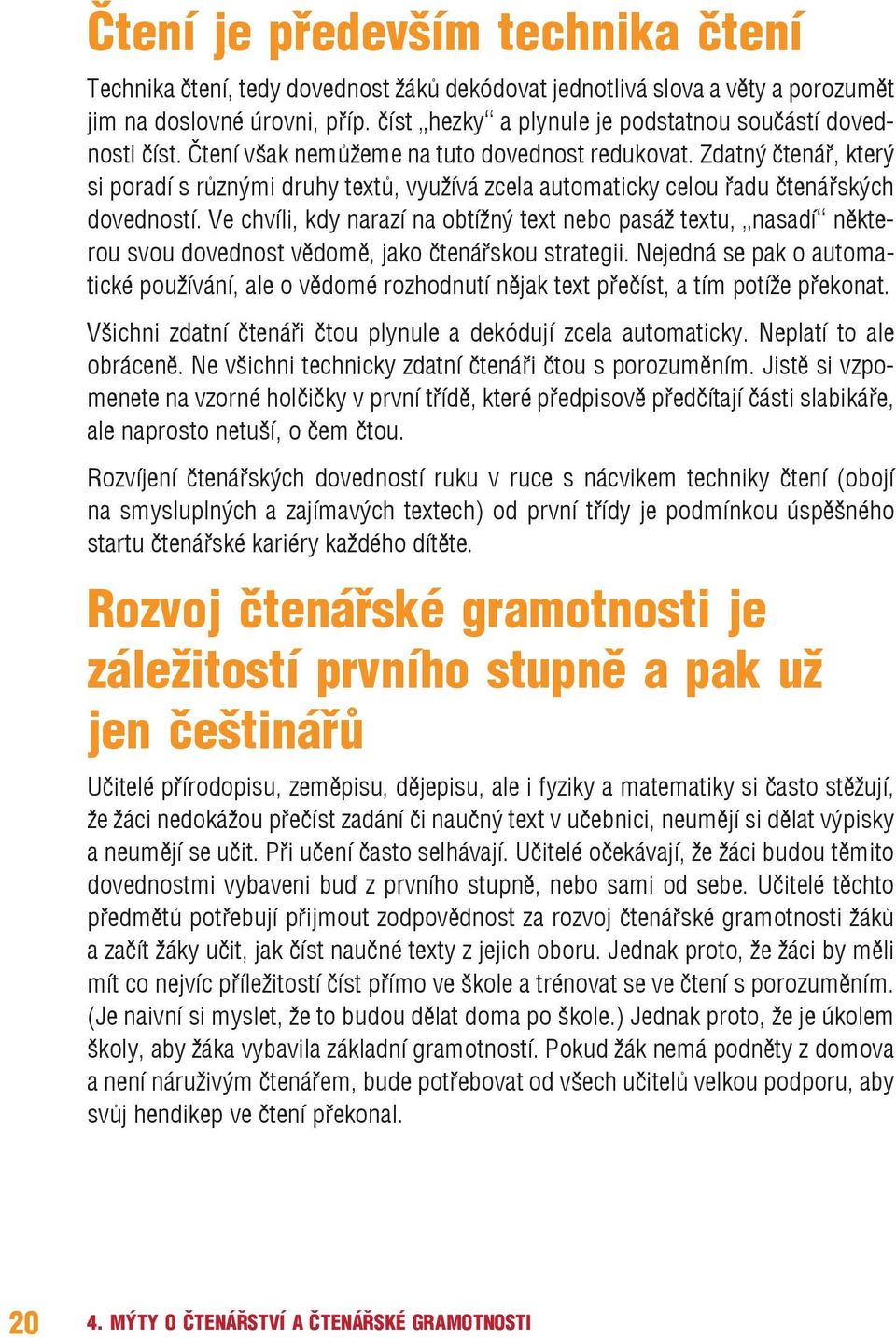 Zdatný čtenář, který si poradí s různými druhy textů, využívá zcela automaticky celou řadu čtenářských dovedností.