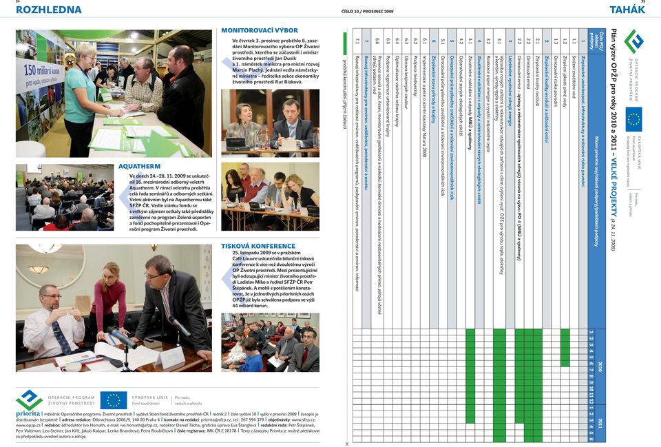 Vedle stánku fondu se s velkým zájmem setkaly také přednášky zaměřené na program Zelená úsporám a fond pochopitelně prezentoval i Operační program Životní prostředí. MONITOROVACÍ VÝBOR Ve čtvrtek 3.