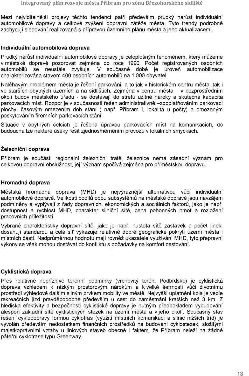 Individuální automobilová doprava Prudký nárůst individuální automobilové dopravy je celoplošným fenoménem, který můžeme v městské dopravě pozorovat zejména po roce 1990.