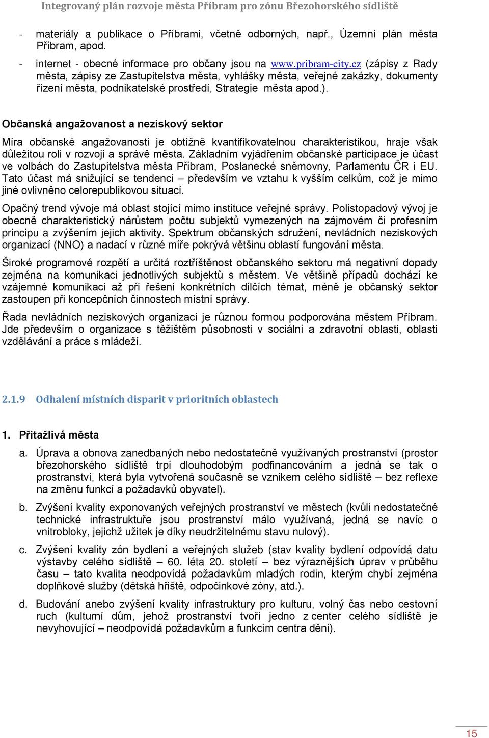 Občanská angažovanost a neziskový sektor Míra občanské angažovanosti je obtížně kvantifikovatelnou charakteristikou, hraje však důležitou roli v rozvoji a správě města.