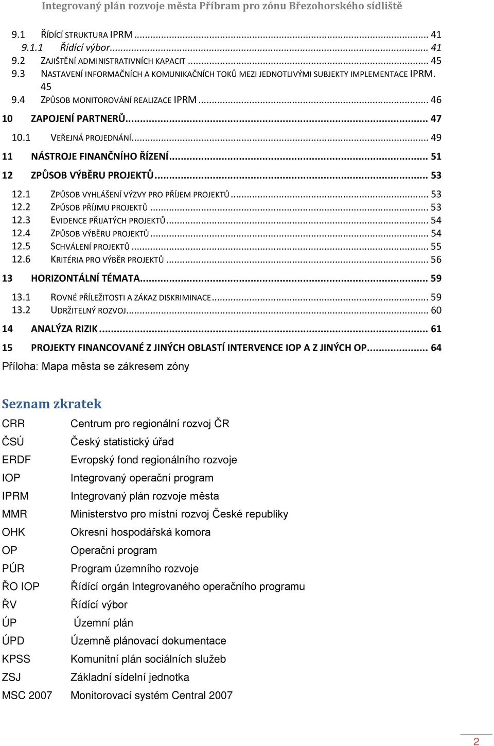 1 ZPŮSOB VYHLÁŠENÍ VÝZVY PRO PŘÍJEM PROJEKTŮ 12.2 ZPŮSOB PŘÍJMU PROJEKTŮ 12.3 EVIDENCE PŘIJATÝCH PROJEKTŮ 12.4 ZPŮSOB VÝBĚRU PROJEKTŮ 12.5 SCHVÁLENÍ PROJEKTŮ 12.6 KRITÉRIA PRO VÝBĚR PROJEKTŮ... 53.