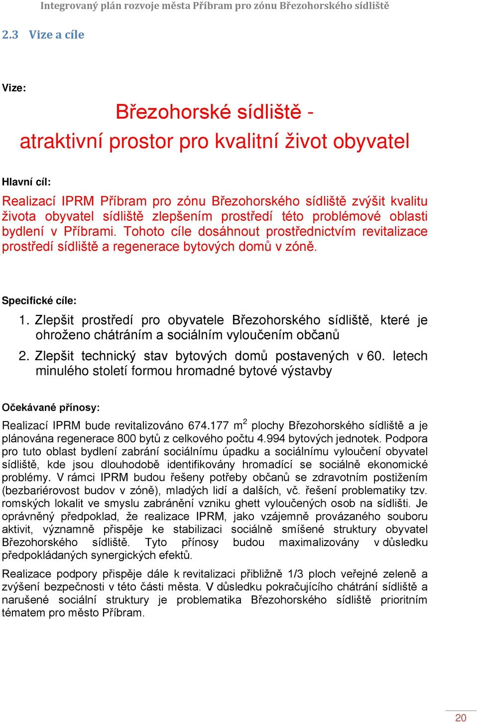 Zlepšit prostředí pro obyvatele Březohorského sídliště, které je ohroženo chátráním a sociálním vyloučením občanů 2. Zlepšit technický stav bytových domů postavených v 60.