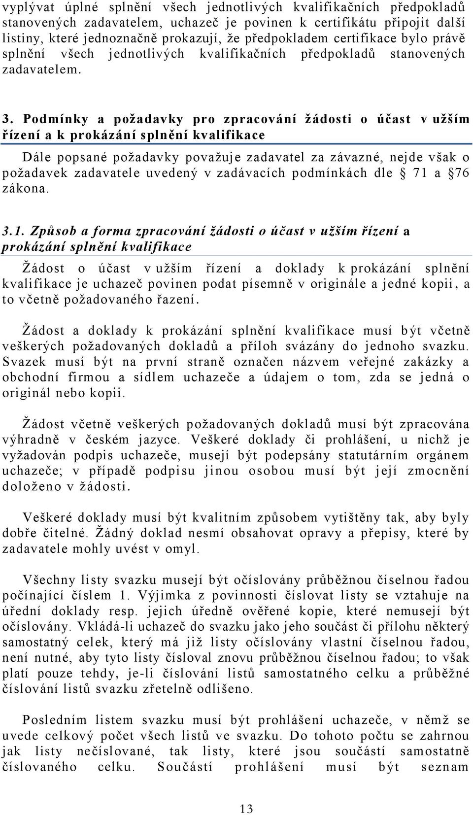 Podmínky a požadavky pro zpracování žádosti o účast v užším řízení a k prokázání splnění kvalifikace Dále popsané požadavky považuje zadavatel za závazné, nejde však o požadavek zadavatele uvedený v