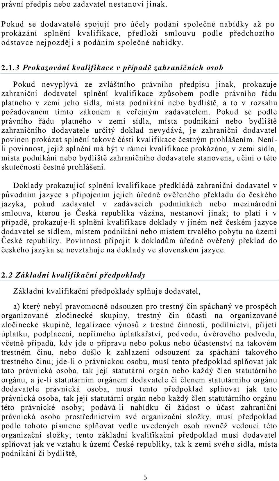 3 Prokazování kvalifikace v případě zahraničních osob Pokud nevyplývá ze zvláštního právního předpisu jinak, prokazuje zahraniční dodavatel splnění kvalifikace způsobem podle právního řádu platného v