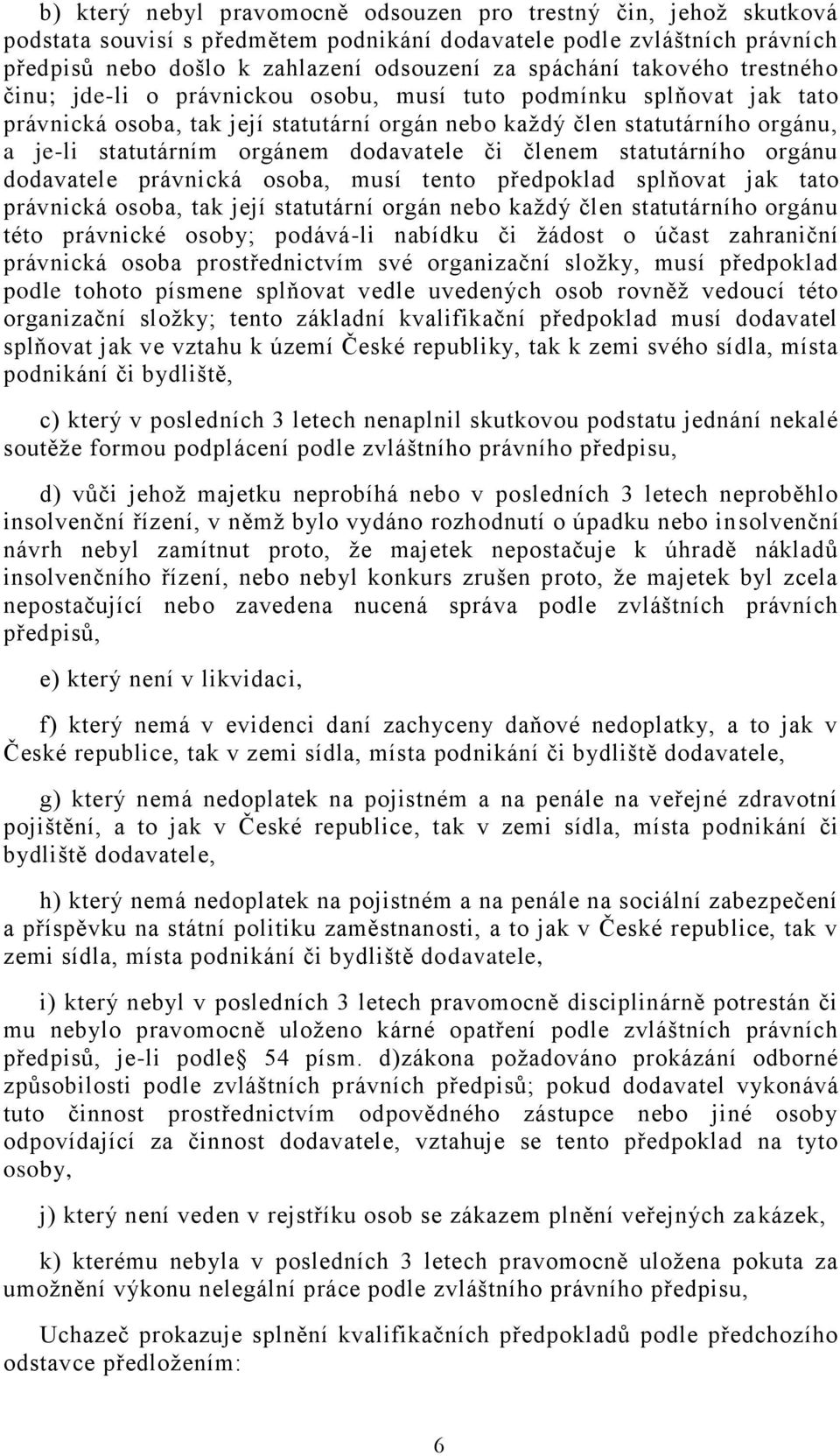 dodavatele či členem statutárního orgánu dodavatele právnická osoba, musí tento předpoklad splňovat jak tato právnická osoba, tak její statutární orgán nebo každý člen statutárního orgánu této