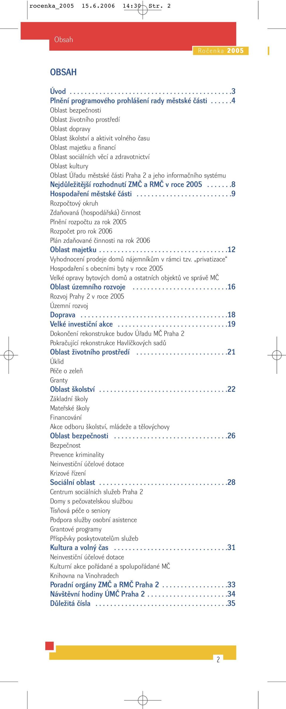 mûstské ãásti Praha 2 a jeho informaãního systému NejdÛleÏitûj í rozhodnutí ZMâ a RMâ v roce 2005.......8 Hospodafiení mûstské ãásti.