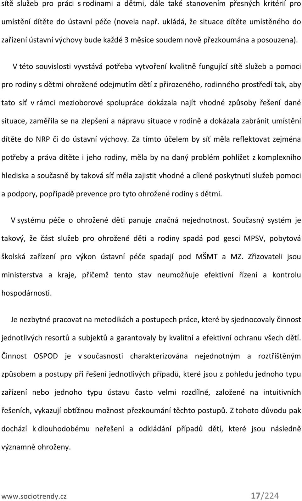 V této souvislosti vyvstává potřeba vytvoření kvalitně fungující sítě služeb a pomoci pro rodiny s dětmi ohrožené odejmutím dětí z přirozeného, rodinného prostředí tak, aby tato síť v rámci