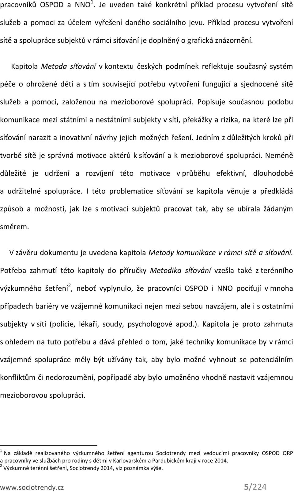 Kapitola Metoda síťování v kontextu českých podmínek reflektuje současný systém péče o ohrožené děti a s tím související potřebu vytvoření fungující a sjednocené sítě služeb a pomoci, založenou na