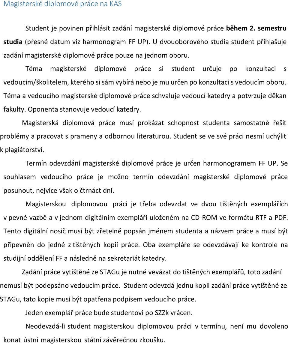 Téma magisterské diplomové práce si student určuje po konzultaci s vedoucím/školitelem, kterého si sám vybírá nebo je mu určen po konzultaci s vedoucím oboru.