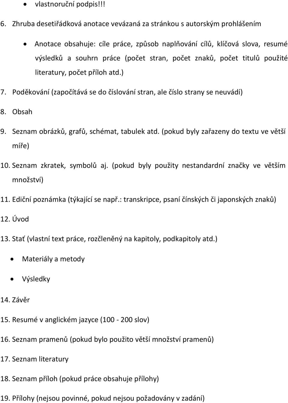 znaků, počet titulů použité literatury, počet příloh atd.) 7. Poděkování (započítává se do číslování stran, ale číslo strany se neuvádí) 8. Obsah 9. Seznam obrázků, grafů, schémat, tabulek atd.