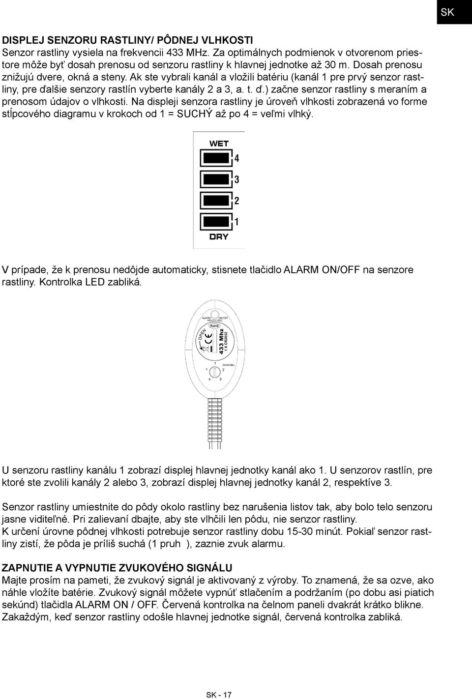 Ak ste vybrali kanál a vložili batériu (kanál 1 pre prvý senzor rastliny, pre ďalšie senzory rastlín vyberte kanály 2 a 3, a. t. ď.) začne senzor rastliny s meraním a prenosom údajov o vlhkosti.