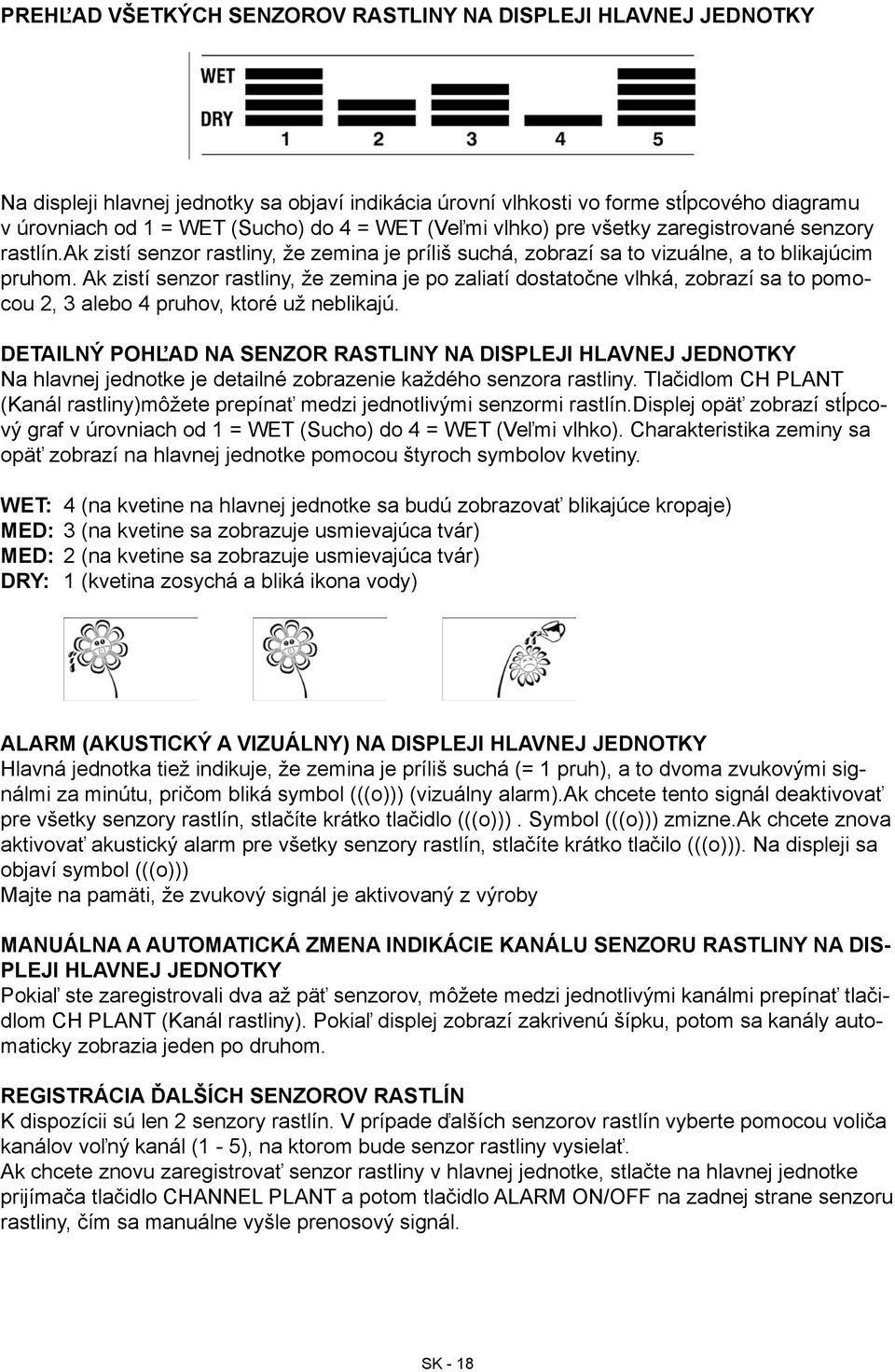 Ak zistí senzor rastliny, že zemina je po zaliatí dostatočne vlhká, zobrazí sa to pomocou 2, 3 alebo 4 pruhov, ktoré už neblikajú.