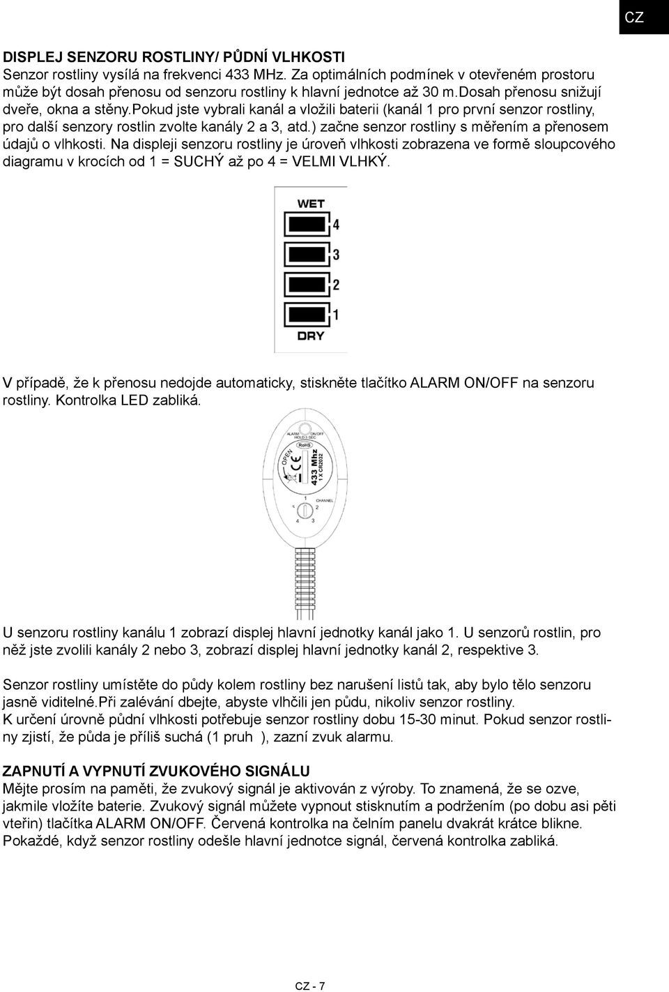 pokud jste vybrali kanál a vložili baterii (kanál 1 pro první senzor rostliny, pro další senzory rostlin zvolte kanály 2 a 3, atd.) začne senzor rostliny s měřením a přenosem údajů o vlhkosti.