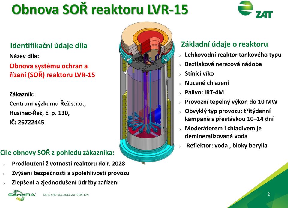 chlazení Palivo: IRT-4M Provozní tepelný výkon do 10 MW Obvyklý typ provozu: třítýdenní kampaně s přestávkou 10 14 dní Moderátorem i chladivem je demineralizovaná