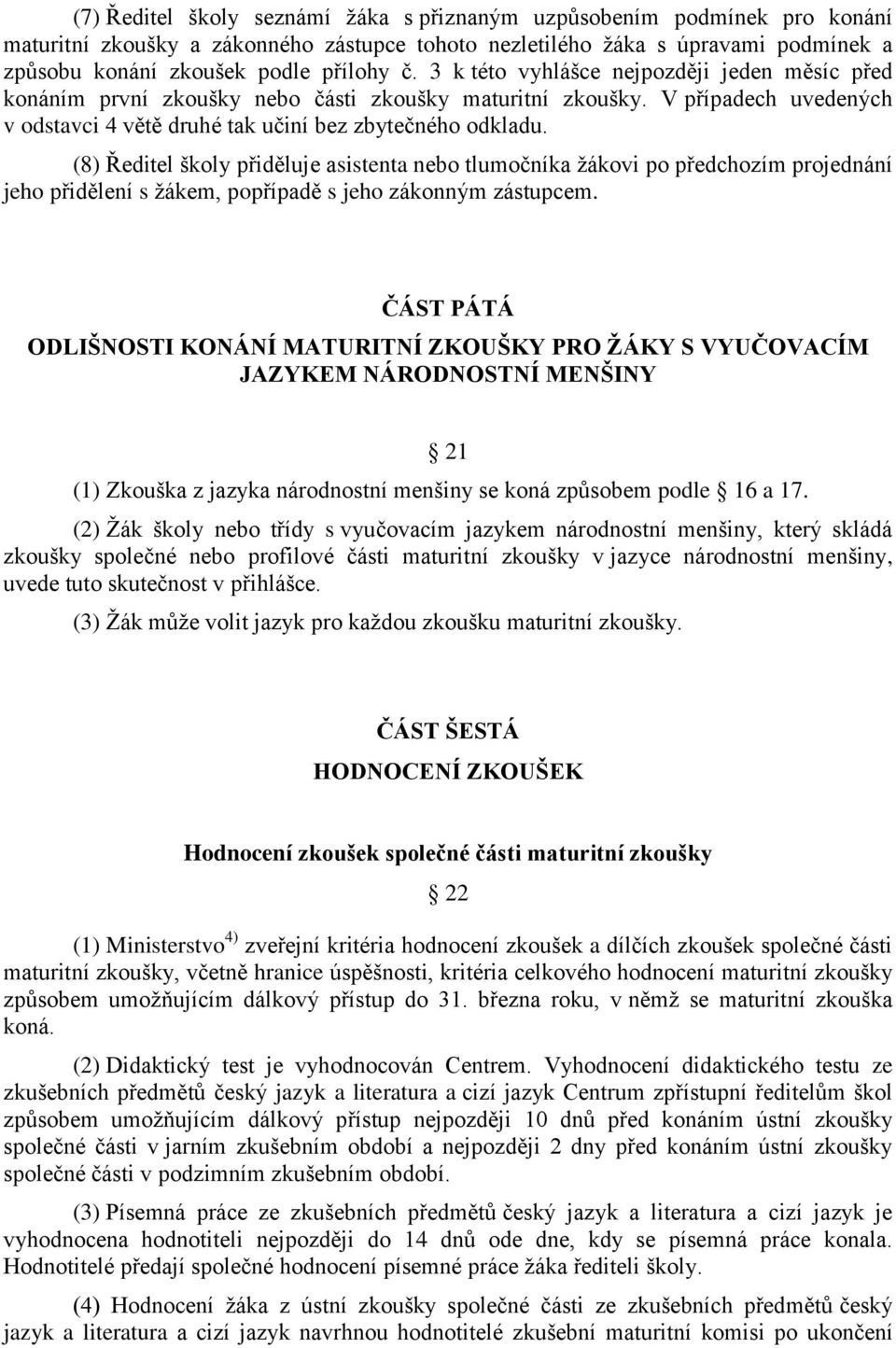 (8) Ředitel školy přiděluje asistenta nebo tlumočníka ţákovi po předchozím projednání jeho přidělení s ţákem, popřípadě s jeho zákonným zástupcem.