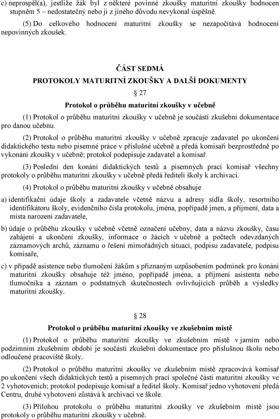 ČÁST SEDMÁ PROTOKOLY MATURITNÍ ZKOUŠKY A DALŠÍ DOKUMENTY 27 Protokol o průběhu maturitní zkoušky v učebně (1) Protokol o průběhu maturitní zkoušky v učebně je součástí zkušební dokumentace pro danou