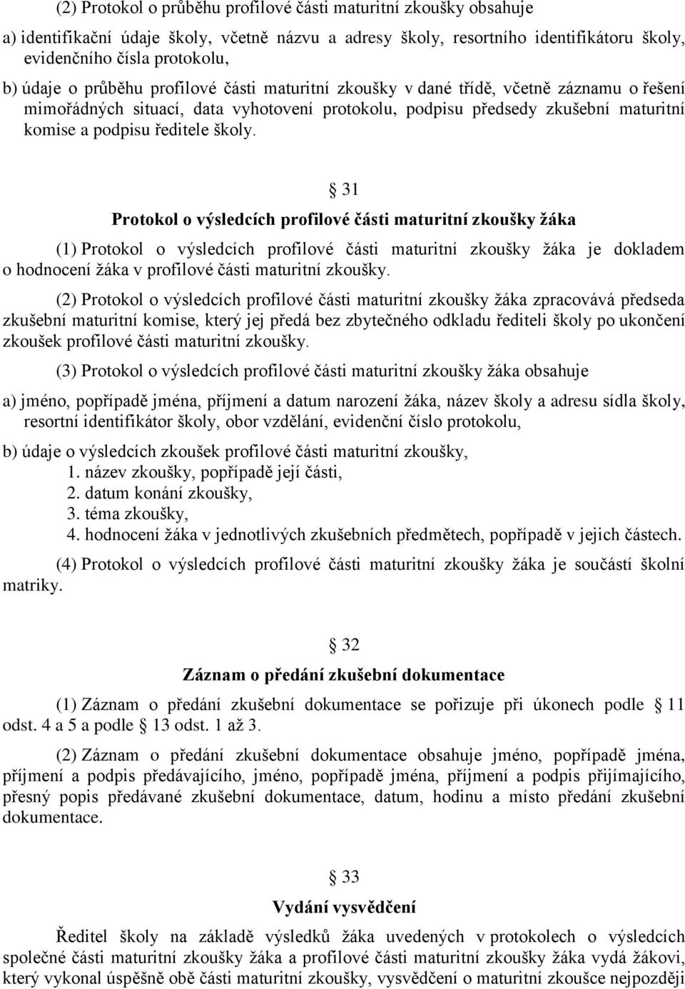 31 Protokol o výsledcích profilové části maturitní zkoušky ţáka (1) Protokol o výsledcích profilové části maturitní zkoušky ţáka je dokladem o hodnocení ţáka v profilové části maturitní zkoušky.