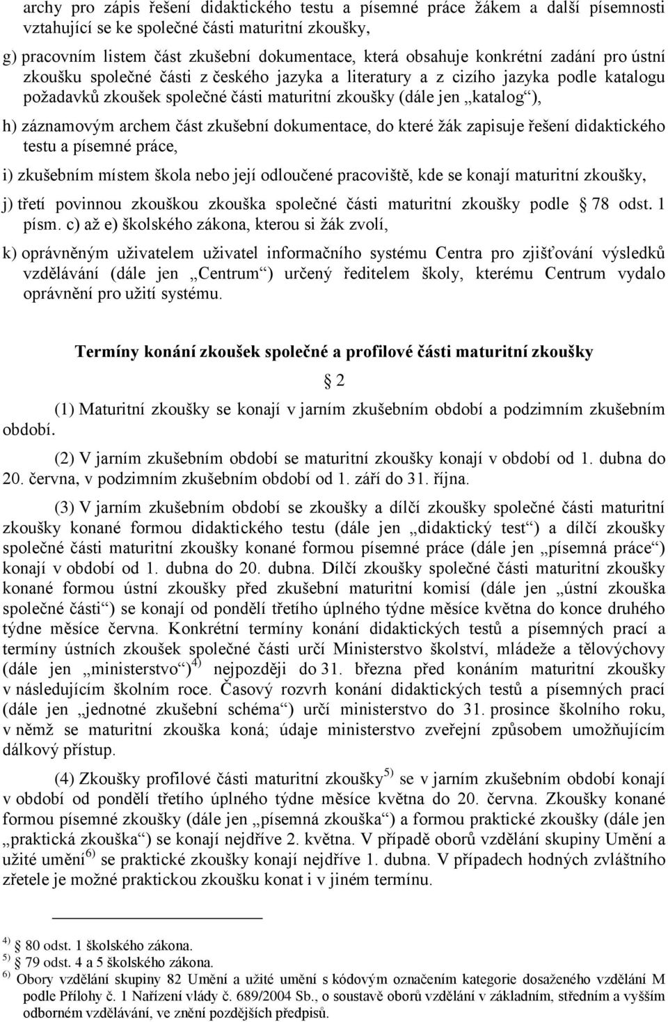 archem část zkušební dokumentace, do které ţák zapisuje řešení didaktického testu a písemné práce, i) zkušebním místem škola nebo její odloučené pracoviště, kde se konají maturitní zkoušky, j) třetí