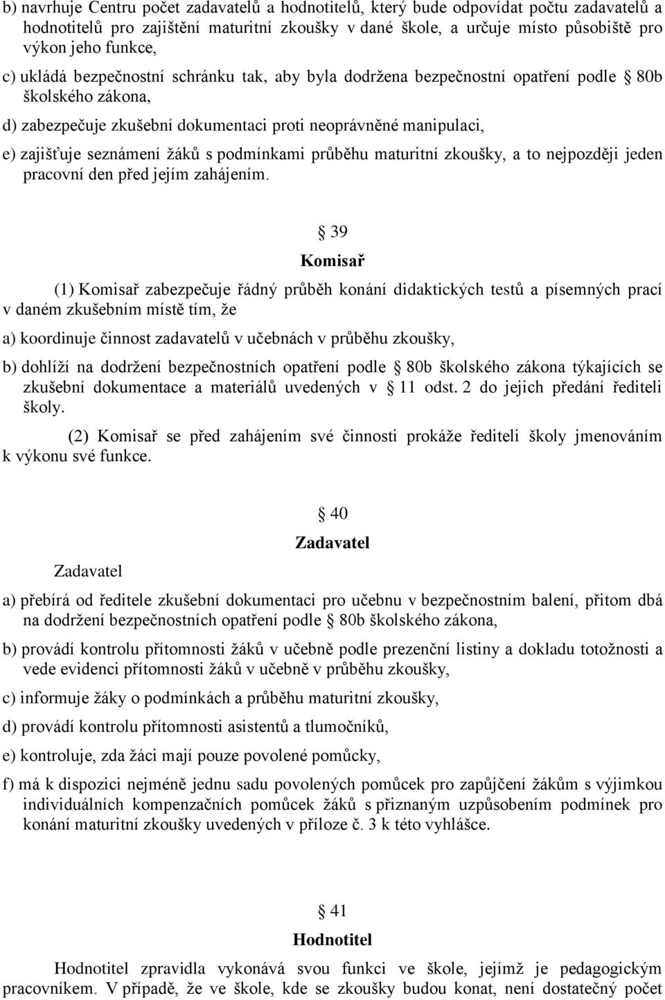 podmínkami průběhu maturitní zkoušky, a to nejpozději jeden pracovní den před jejím zahájením.